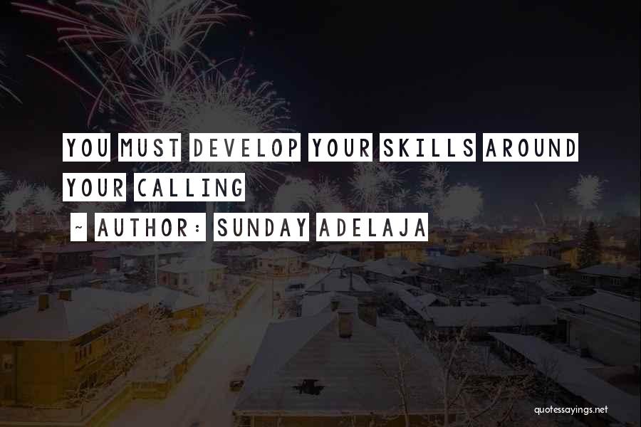Sunday Adelaja Quotes: You Must Develop Your Skills Around Your Calling