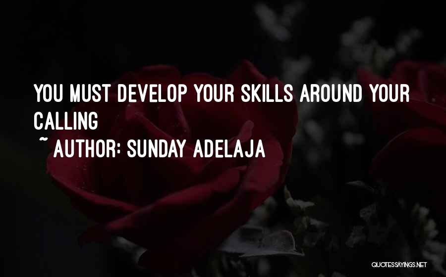 Sunday Adelaja Quotes: You Must Develop Your Skills Around Your Calling