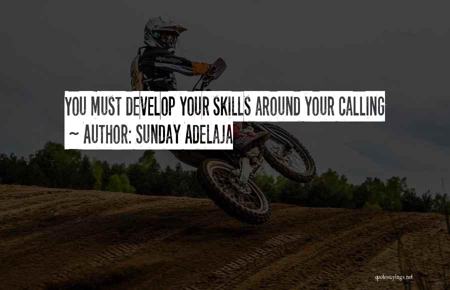 Sunday Adelaja Quotes: You Must Develop Your Skills Around Your Calling