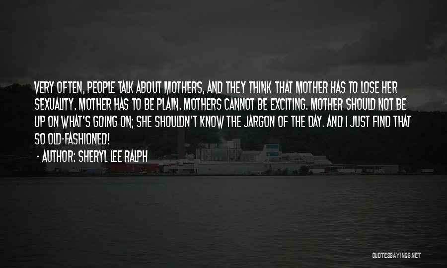 Sheryl Lee Ralph Quotes: Very Often, People Talk About Mothers, And They Think That Mother Has To Lose Her Sexuality. Mother Has To Be