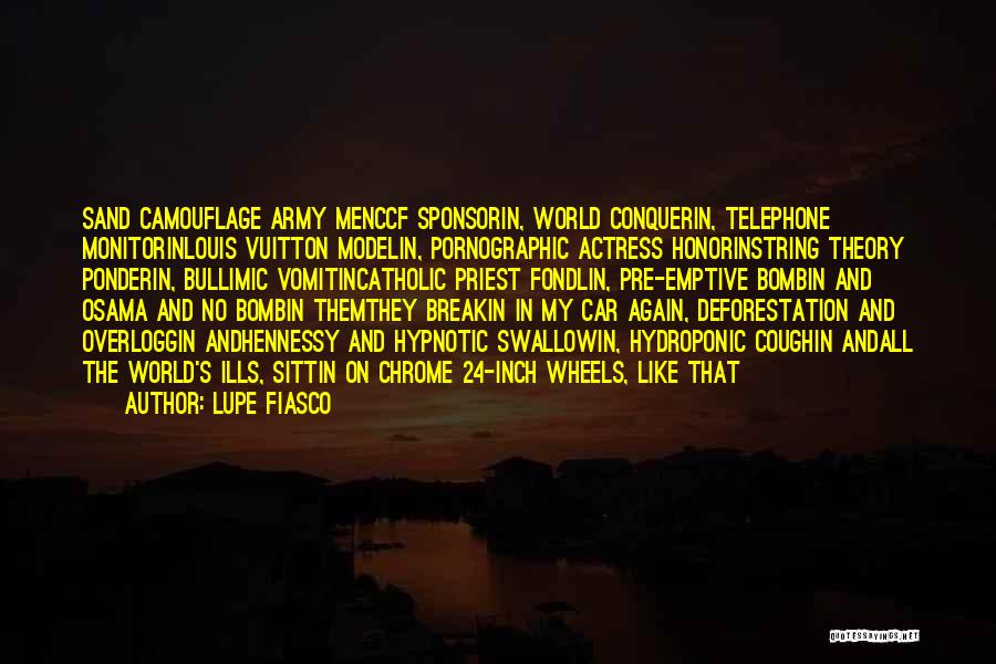 Lupe Fiasco Quotes: Sand Camouflage Army Menccf Sponsorin, World Conquerin, Telephone Monitorinlouis Vuitton Modelin, Pornographic Actress Honorinstring Theory Ponderin, Bullimic Vomitincatholic Priest Fondlin,