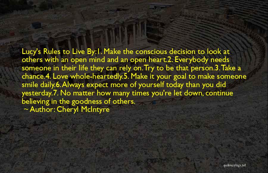 Cheryl McIntyre Quotes: Lucy's Rules To Live By:1. Make The Conscious Decision To Look At Others With An Open Mind And An Open