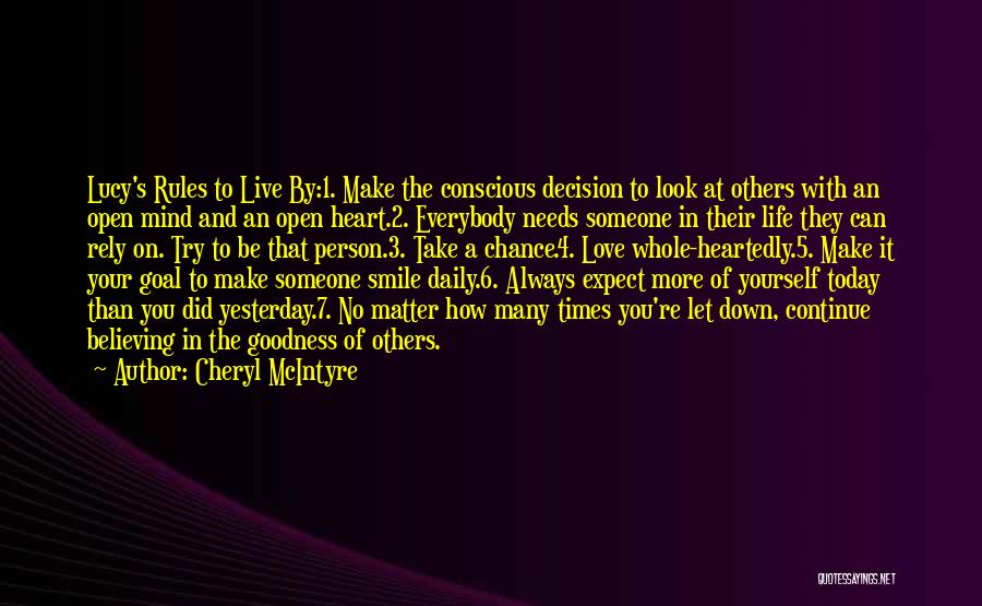 Cheryl McIntyre Quotes: Lucy's Rules To Live By:1. Make The Conscious Decision To Look At Others With An Open Mind And An Open