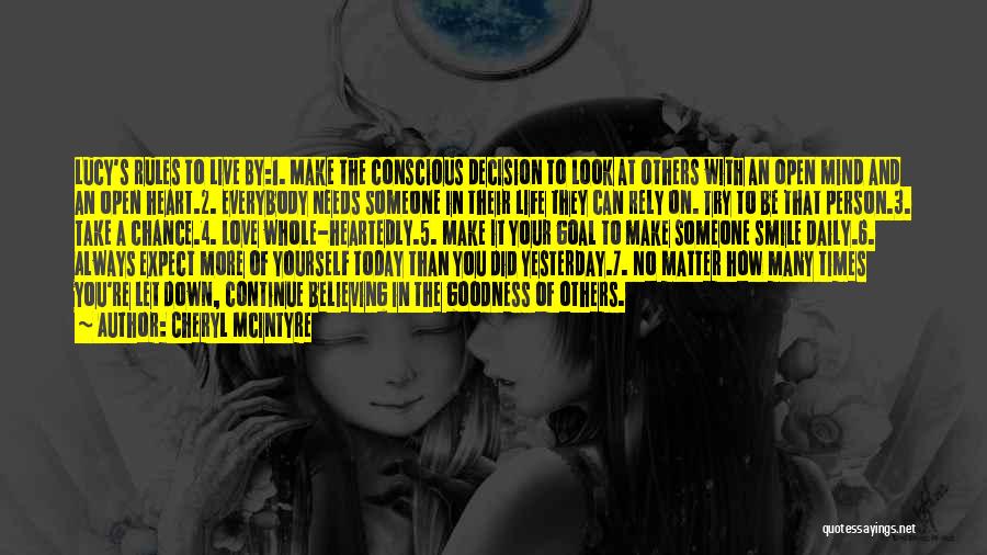 Cheryl McIntyre Quotes: Lucy's Rules To Live By:1. Make The Conscious Decision To Look At Others With An Open Mind And An Open