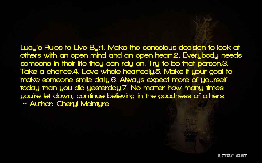 Cheryl McIntyre Quotes: Lucy's Rules To Live By:1. Make The Conscious Decision To Look At Others With An Open Mind And An Open