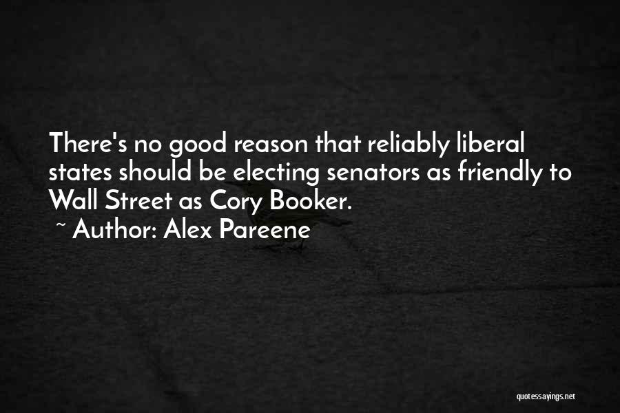 Alex Pareene Quotes: There's No Good Reason That Reliably Liberal States Should Be Electing Senators As Friendly To Wall Street As Cory Booker.