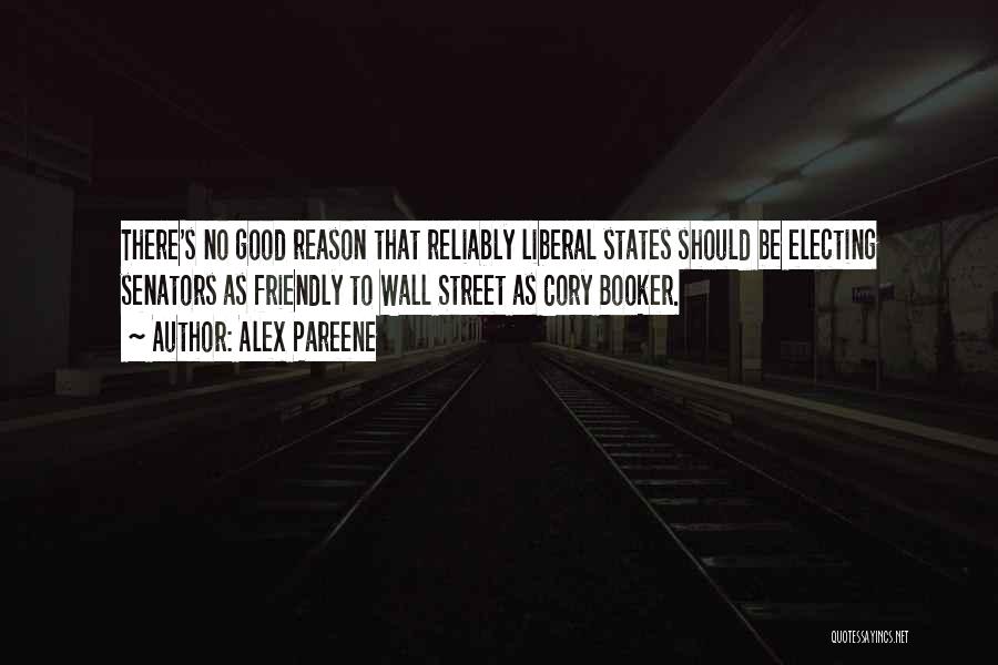 Alex Pareene Quotes: There's No Good Reason That Reliably Liberal States Should Be Electing Senators As Friendly To Wall Street As Cory Booker.