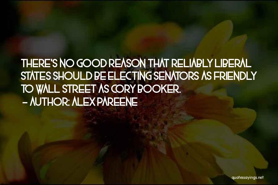 Alex Pareene Quotes: There's No Good Reason That Reliably Liberal States Should Be Electing Senators As Friendly To Wall Street As Cory Booker.