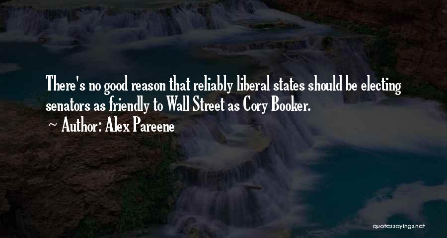 Alex Pareene Quotes: There's No Good Reason That Reliably Liberal States Should Be Electing Senators As Friendly To Wall Street As Cory Booker.