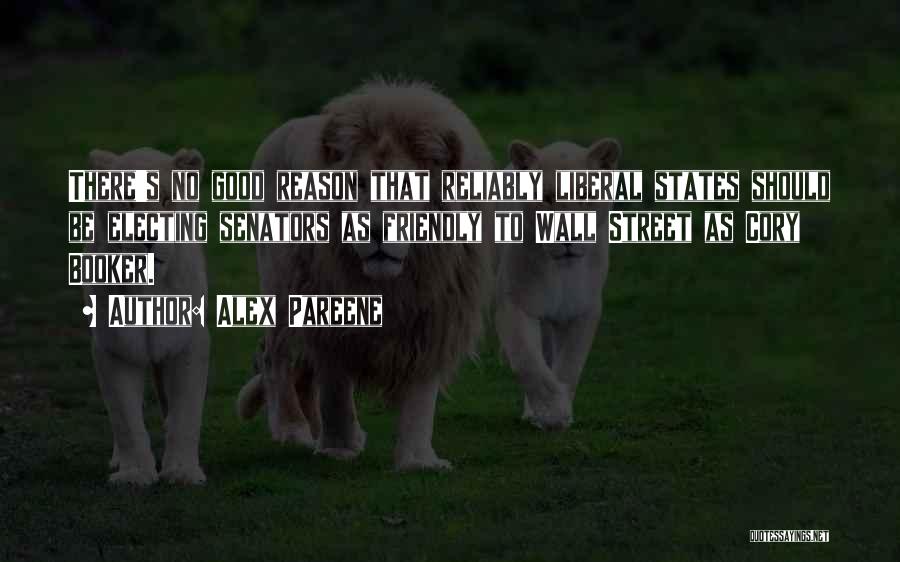 Alex Pareene Quotes: There's No Good Reason That Reliably Liberal States Should Be Electing Senators As Friendly To Wall Street As Cory Booker.