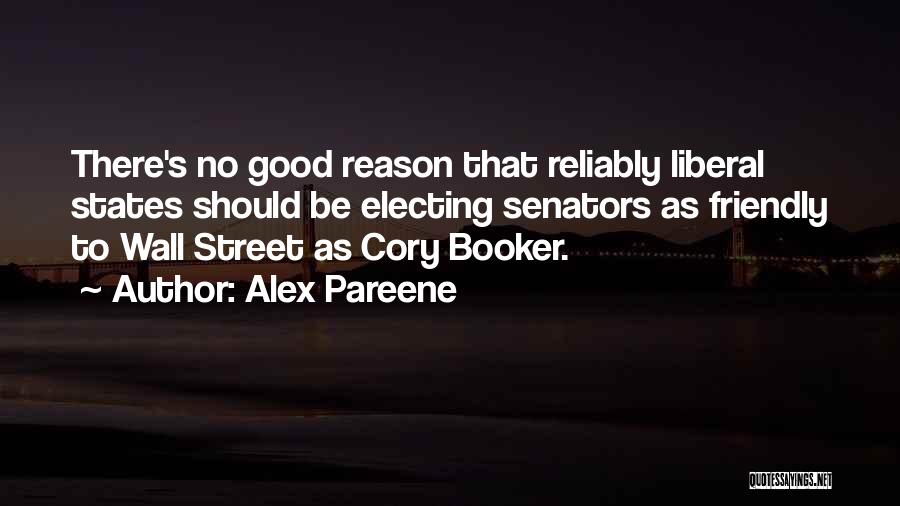 Alex Pareene Quotes: There's No Good Reason That Reliably Liberal States Should Be Electing Senators As Friendly To Wall Street As Cory Booker.