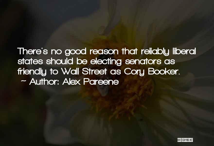 Alex Pareene Quotes: There's No Good Reason That Reliably Liberal States Should Be Electing Senators As Friendly To Wall Street As Cory Booker.