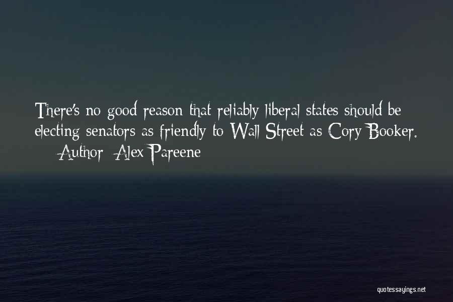 Alex Pareene Quotes: There's No Good Reason That Reliably Liberal States Should Be Electing Senators As Friendly To Wall Street As Cory Booker.