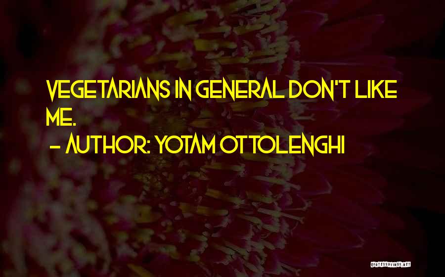 Yotam Ottolenghi Quotes: Vegetarians In General Don't Like Me.