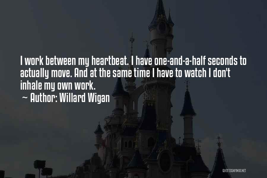 Willard Wigan Quotes: I Work Between My Heartbeat. I Have One-and-a-half Seconds To Actually Move. And At The Same Time I Have To