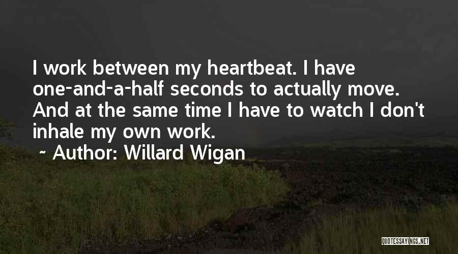 Willard Wigan Quotes: I Work Between My Heartbeat. I Have One-and-a-half Seconds To Actually Move. And At The Same Time I Have To