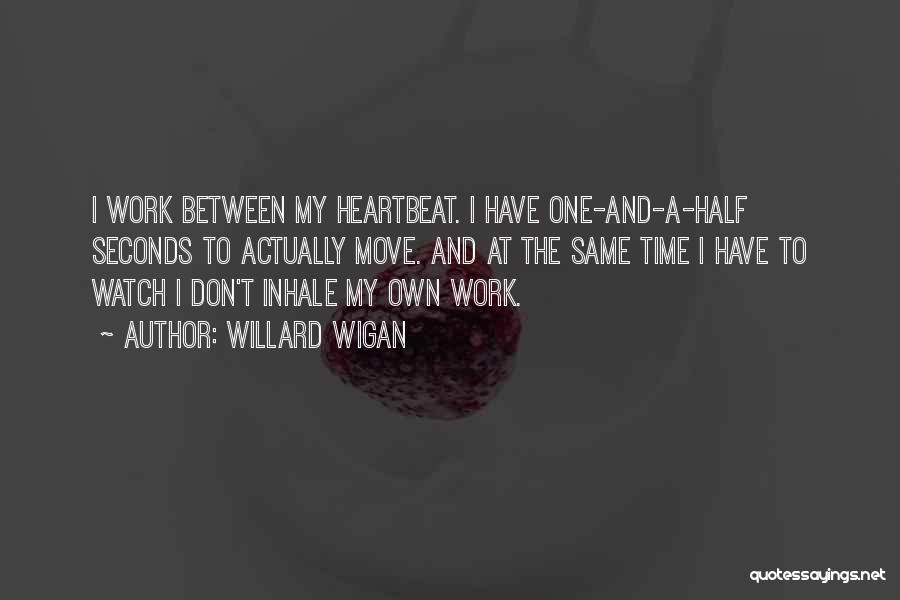 Willard Wigan Quotes: I Work Between My Heartbeat. I Have One-and-a-half Seconds To Actually Move. And At The Same Time I Have To