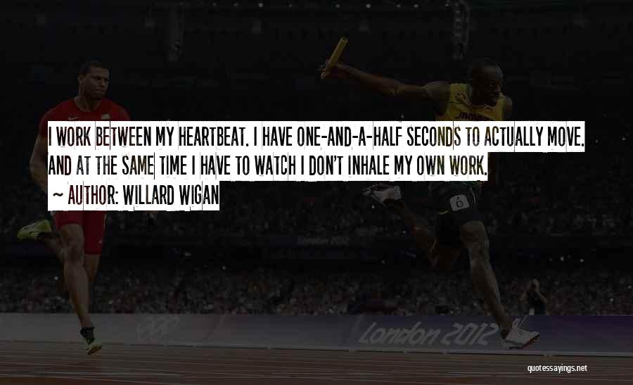 Willard Wigan Quotes: I Work Between My Heartbeat. I Have One-and-a-half Seconds To Actually Move. And At The Same Time I Have To