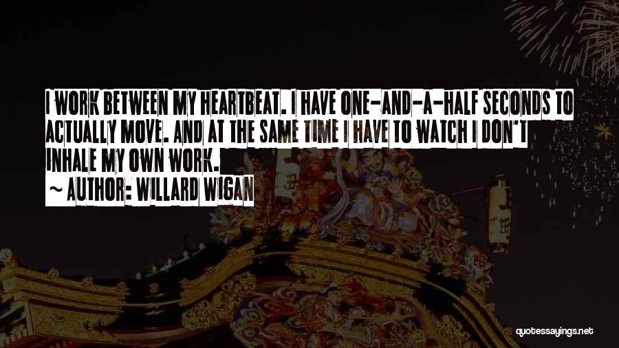 Willard Wigan Quotes: I Work Between My Heartbeat. I Have One-and-a-half Seconds To Actually Move. And At The Same Time I Have To