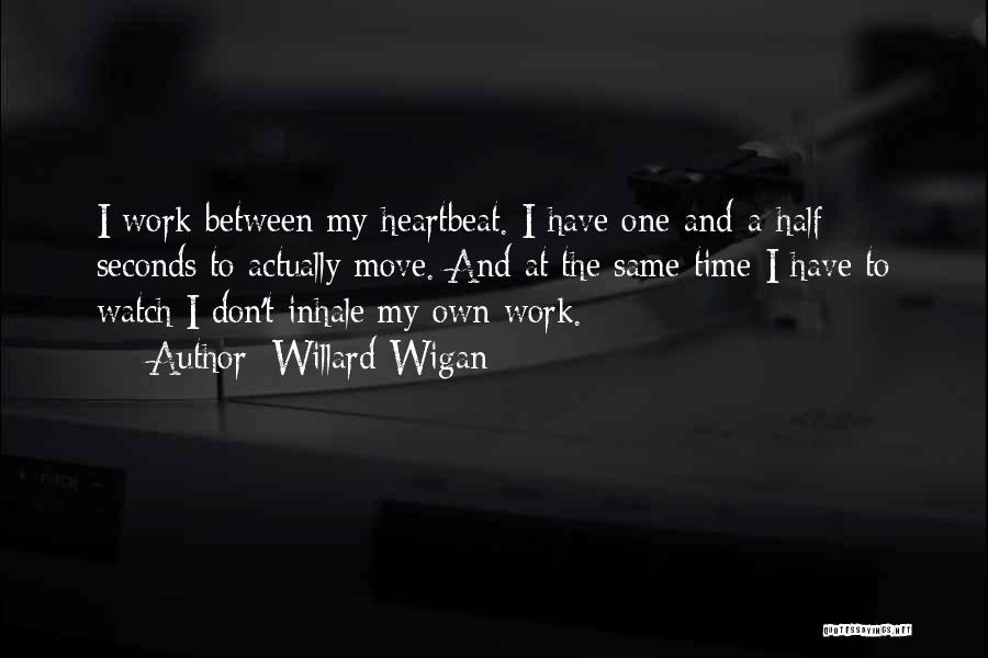Willard Wigan Quotes: I Work Between My Heartbeat. I Have One-and-a-half Seconds To Actually Move. And At The Same Time I Have To