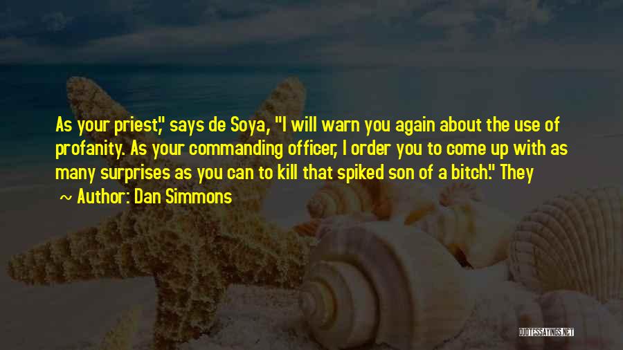 Dan Simmons Quotes: As Your Priest, Says De Soya, I Will Warn You Again About The Use Of Profanity. As Your Commanding Officer,