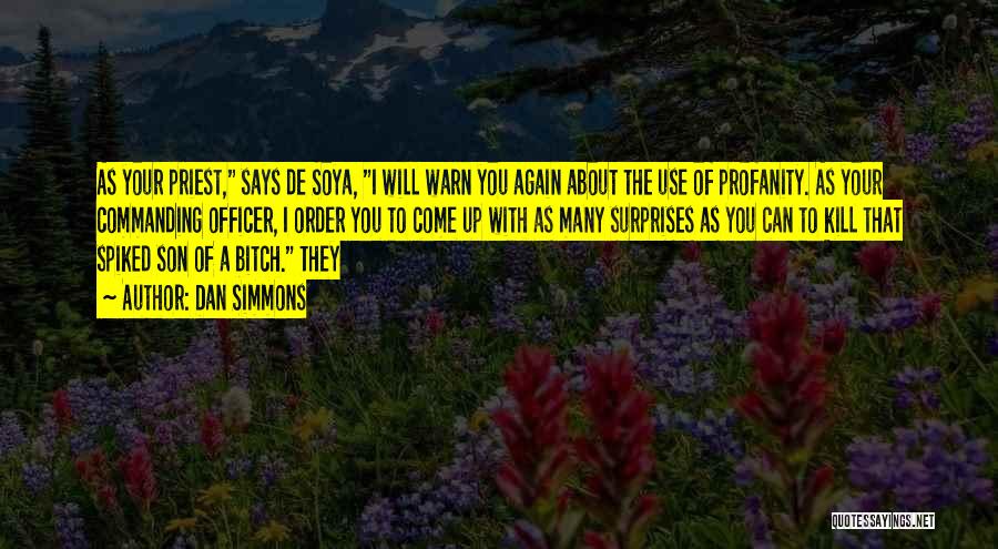 Dan Simmons Quotes: As Your Priest, Says De Soya, I Will Warn You Again About The Use Of Profanity. As Your Commanding Officer,