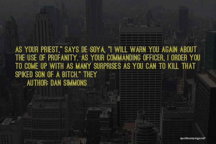 Dan Simmons Quotes: As Your Priest, Says De Soya, I Will Warn You Again About The Use Of Profanity. As Your Commanding Officer,