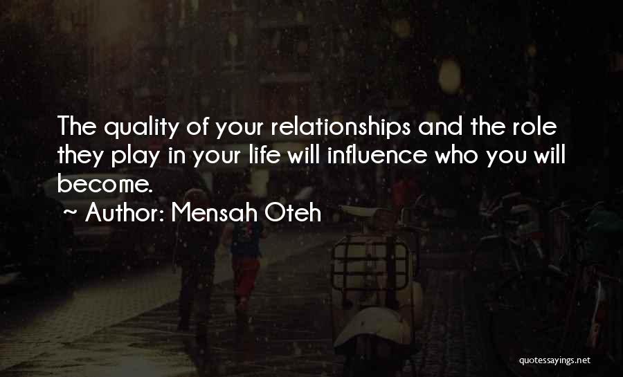 Mensah Oteh Quotes: The Quality Of Your Relationships And The Role They Play In Your Life Will Influence Who You Will Become.