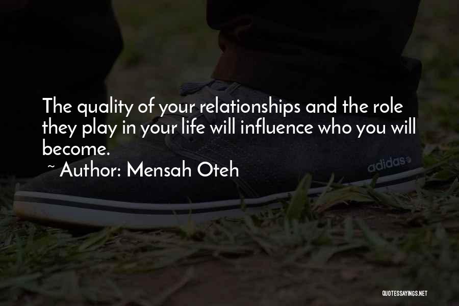 Mensah Oteh Quotes: The Quality Of Your Relationships And The Role They Play In Your Life Will Influence Who You Will Become.