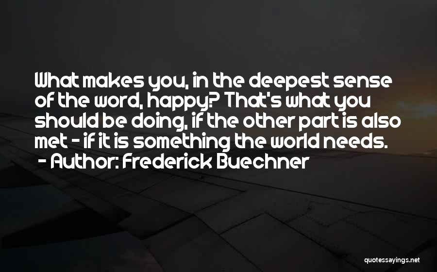 Frederick Buechner Quotes: What Makes You, In The Deepest Sense Of The Word, Happy? That's What You Should Be Doing, If The Other
