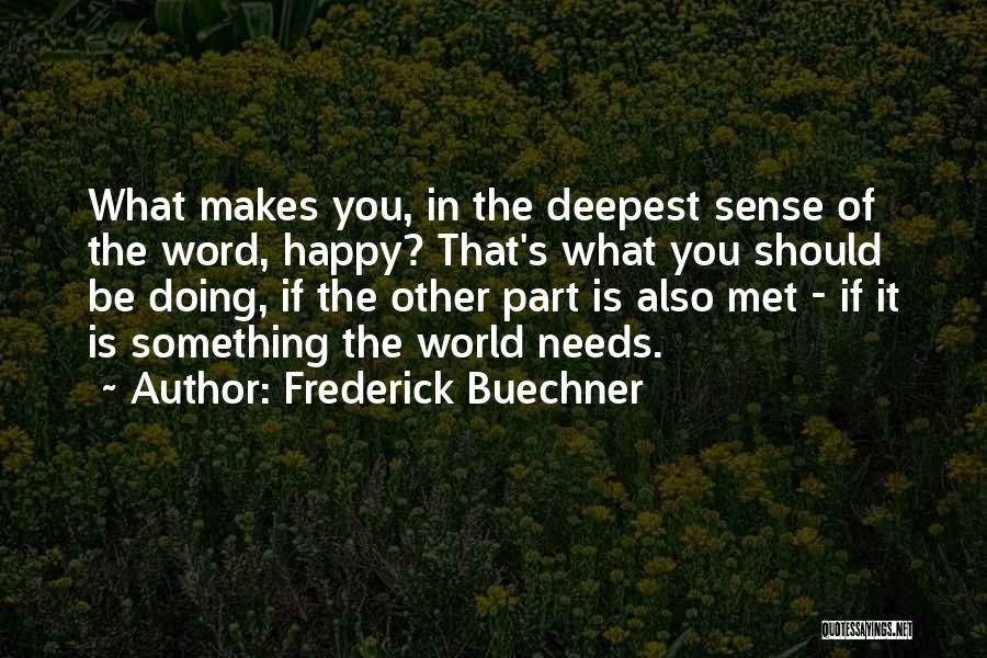 Frederick Buechner Quotes: What Makes You, In The Deepest Sense Of The Word, Happy? That's What You Should Be Doing, If The Other