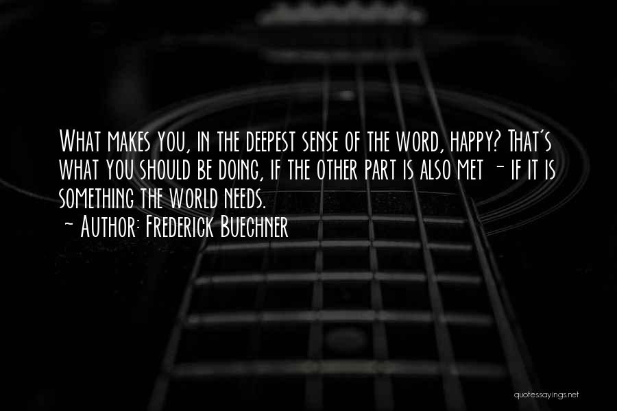 Frederick Buechner Quotes: What Makes You, In The Deepest Sense Of The Word, Happy? That's What You Should Be Doing, If The Other