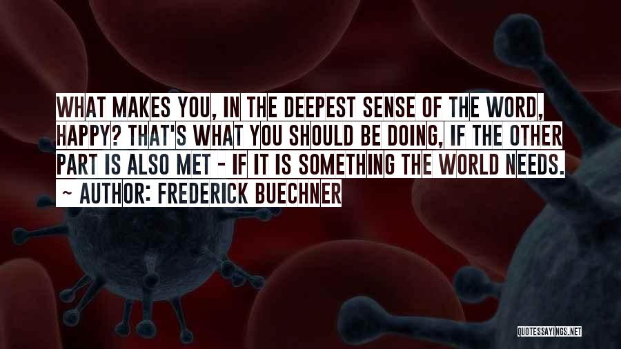 Frederick Buechner Quotes: What Makes You, In The Deepest Sense Of The Word, Happy? That's What You Should Be Doing, If The Other