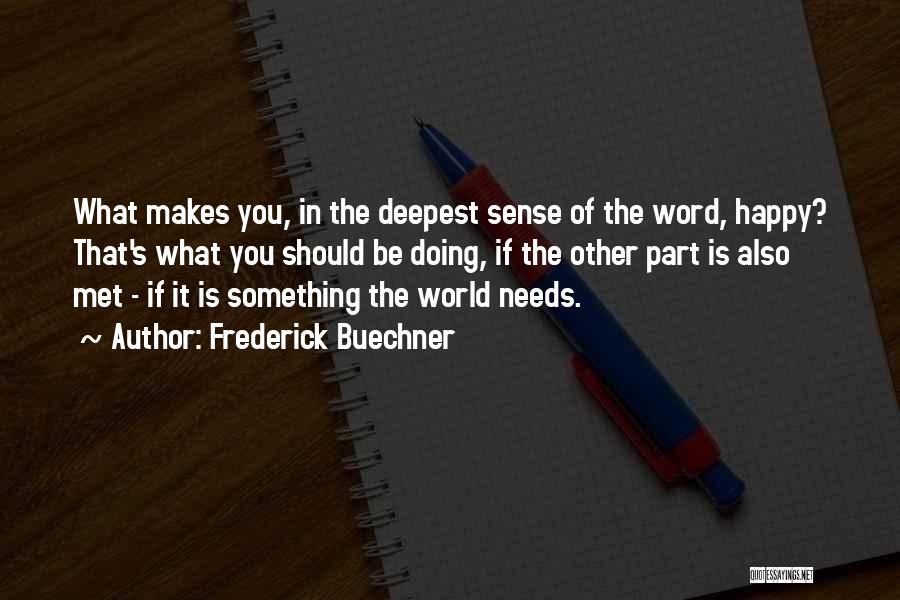 Frederick Buechner Quotes: What Makes You, In The Deepest Sense Of The Word, Happy? That's What You Should Be Doing, If The Other