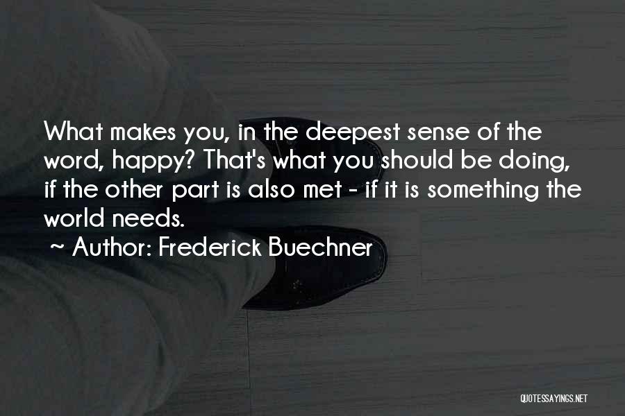 Frederick Buechner Quotes: What Makes You, In The Deepest Sense Of The Word, Happy? That's What You Should Be Doing, If The Other