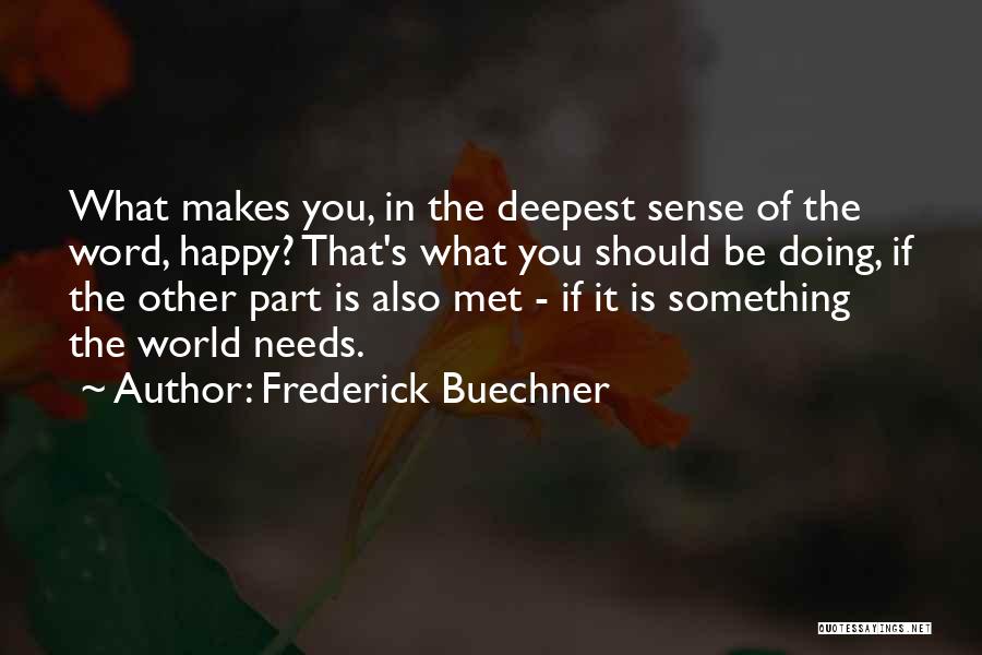 Frederick Buechner Quotes: What Makes You, In The Deepest Sense Of The Word, Happy? That's What You Should Be Doing, If The Other