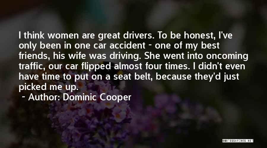 Dominic Cooper Quotes: I Think Women Are Great Drivers. To Be Honest, I've Only Been In One Car Accident - One Of My