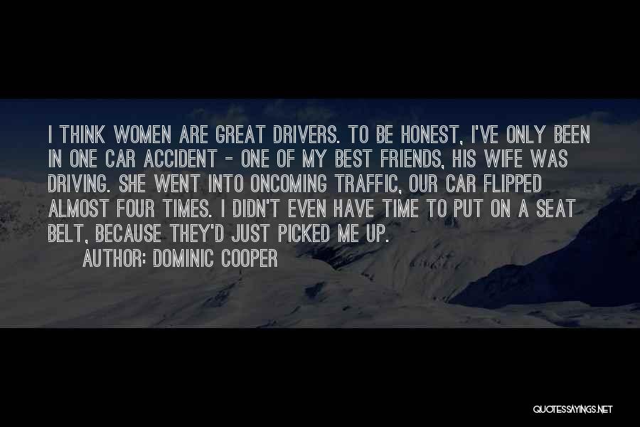 Dominic Cooper Quotes: I Think Women Are Great Drivers. To Be Honest, I've Only Been In One Car Accident - One Of My