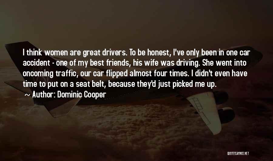 Dominic Cooper Quotes: I Think Women Are Great Drivers. To Be Honest, I've Only Been In One Car Accident - One Of My