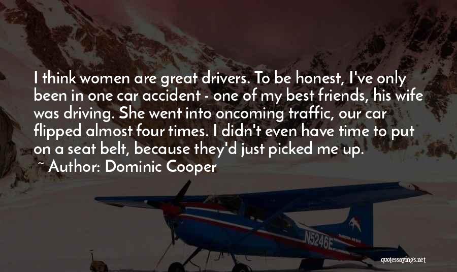 Dominic Cooper Quotes: I Think Women Are Great Drivers. To Be Honest, I've Only Been In One Car Accident - One Of My