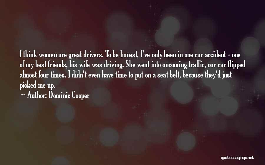 Dominic Cooper Quotes: I Think Women Are Great Drivers. To Be Honest, I've Only Been In One Car Accident - One Of My