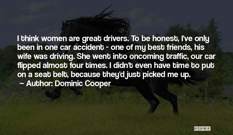 Dominic Cooper Quotes: I Think Women Are Great Drivers. To Be Honest, I've Only Been In One Car Accident - One Of My