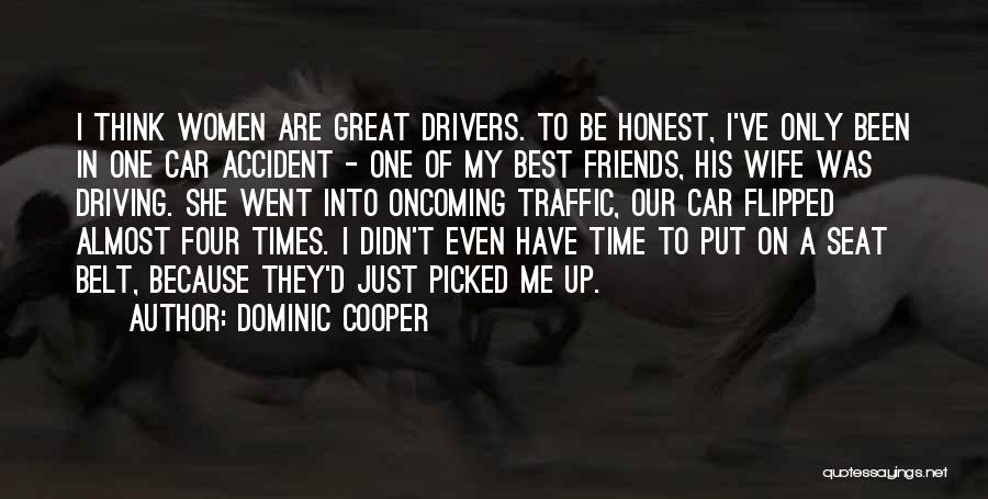 Dominic Cooper Quotes: I Think Women Are Great Drivers. To Be Honest, I've Only Been In One Car Accident - One Of My