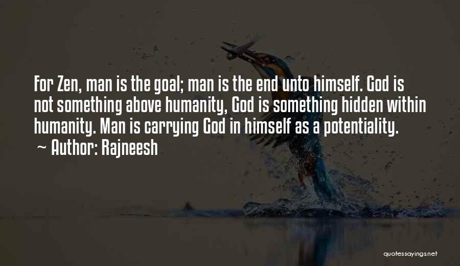 Rajneesh Quotes: For Zen, Man Is The Goal; Man Is The End Unto Himself. God Is Not Something Above Humanity, God Is