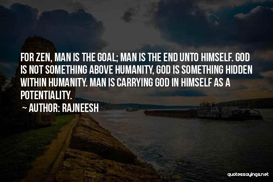 Rajneesh Quotes: For Zen, Man Is The Goal; Man Is The End Unto Himself. God Is Not Something Above Humanity, God Is