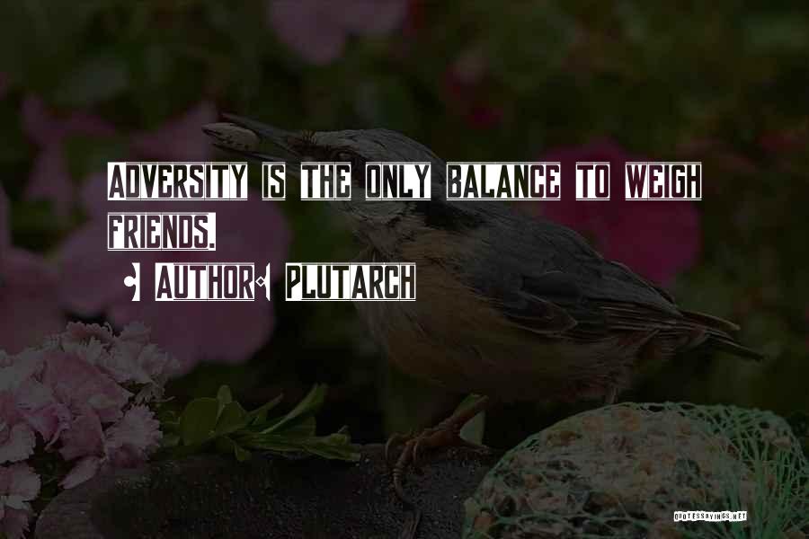 Plutarch Quotes: Adversity Is The Only Balance To Weigh Friends.