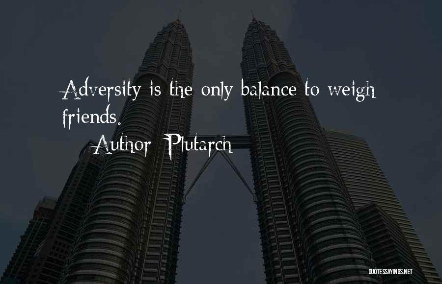 Plutarch Quotes: Adversity Is The Only Balance To Weigh Friends.