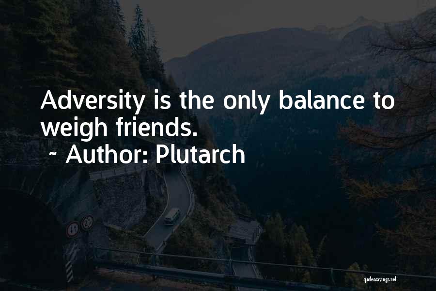 Plutarch Quotes: Adversity Is The Only Balance To Weigh Friends.