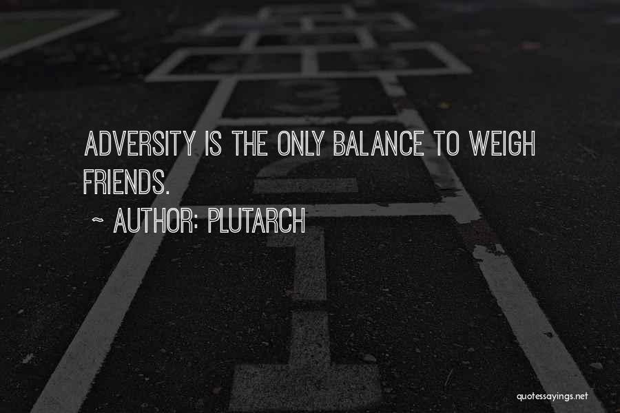 Plutarch Quotes: Adversity Is The Only Balance To Weigh Friends.