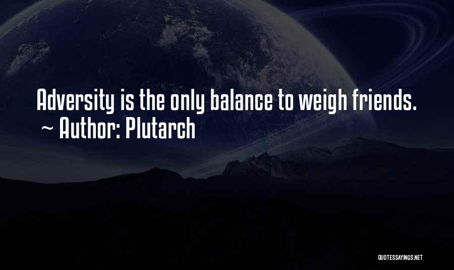 Plutarch Quotes: Adversity Is The Only Balance To Weigh Friends.